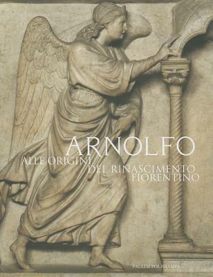 Arnolfo. Alle origini del Rinascimento fiorentino  - Libro Polistampa 2006, Pagliai Polistampa | Libraccio.it