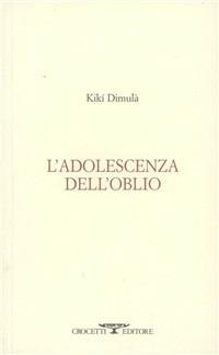 L' adolescenza dell'oblio - Kikí Dimulà - Libro Crocetti 2007, Lèkythos | Libraccio.it