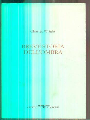 Breve storia dell'ombra - Charles Wright - Libro Crocetti 2006 | Libraccio.it