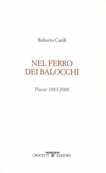 Nel ferro dei balocchi. Poesie 1983-2000 - Roberto Carifi - Libro Crocetti 2008 | Libraccio.it
