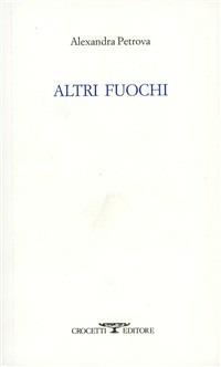 Altri fuochi - Alexandra Petrova - Libro Crocetti 2005 | Libraccio.it