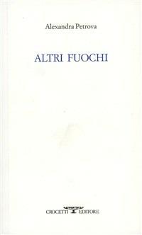 Altri fuochi - Alexandra Petrova - Libro Crocetti 2005 | Libraccio.it