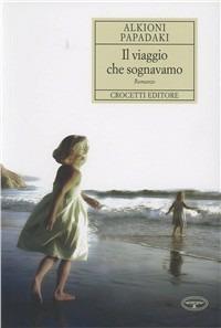 Il viaggio che sognavamo - Alkioni Papadaki - Libro Crocetti 2010, Aristea | Libraccio.it