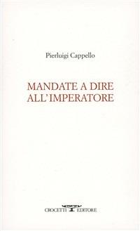 Mandate a dire all'imperatore - Pierluigi Cappello - Libro Crocetti 2010, Aryballos | Libraccio.it