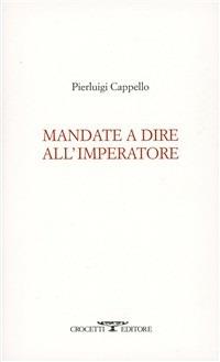 Mandate a dire all'imperatore - Pierluigi Cappello - Libro Crocetti 2010, Aryballos | Libraccio.it