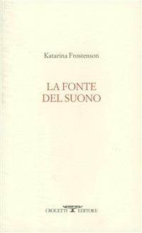 La fonte del suono - Katarina Frostenson - Libro Crocetti 2011, Lèkythos | Libraccio.it