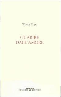 Guarire dall'amore. Testo inglese a fronte - Wendy Cope - Libro Crocetti 2012, Lèkythos | Libraccio.it