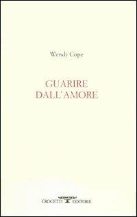 Guarire dall'amore. Testo inglese a fronte - Wendy Cope - Libro Crocetti 2012, Lèkythos | Libraccio.it