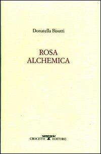 Rosa alchemica - Donatella Bisutti - Libro Crocetti 2011, Aryballos | Libraccio.it