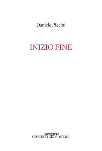 Inizio fine - Daniele Piccini - Libro Crocetti 2013, Aryballos | Libraccio.it