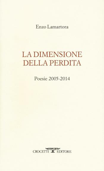 La dimensione della perdita. Poesie 2005-2014 - Enzo Lamartora - Libro Crocetti 2016, Aryballos | Libraccio.it