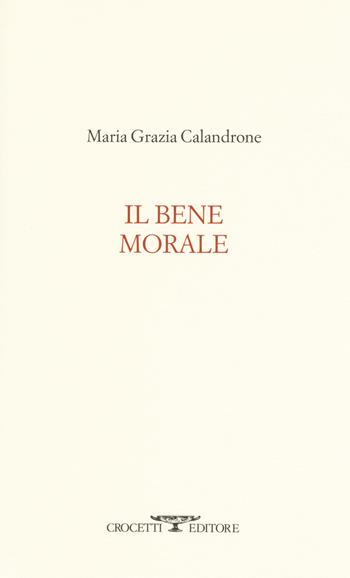 Il bene morale - Maria Grazia Calandrone - Libro Crocetti 2018, Aryballos | Libraccio.it