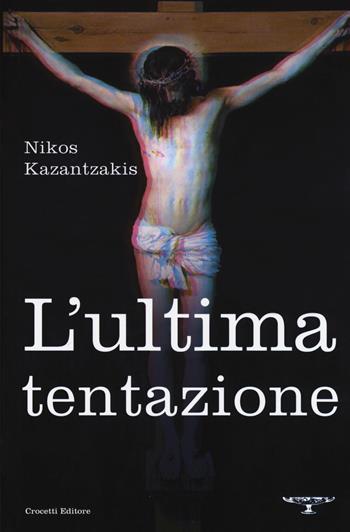 L'ultima tentazione - Nikos Kazantzakis - Libro Crocetti 2018, Piccola aristea | Libraccio.it