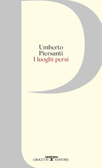 I luoghi persi - Umberto Piersanti - Libro Crocetti 2022 | Libraccio.it