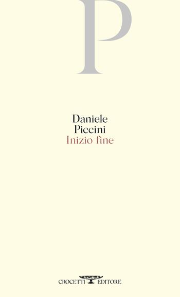 Inizio fine - Daniele Piccini - Libro Crocetti 2021 | Libraccio.it