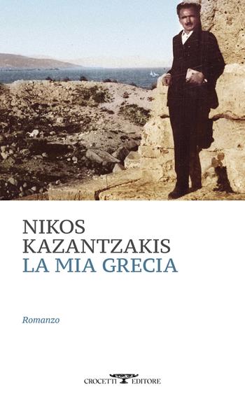 La mia Grecia - Nikos Kazantzakis - Libro Crocetti 2021, Mediterranea | Libraccio.it