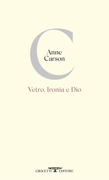 Vetro, ironia e Dio - Anne Carson - Libro Crocetti 2023, Poesia | Libraccio.it