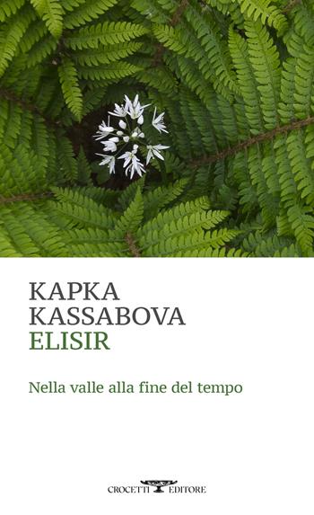 Elisir. Nella valle alla fine del tempo - Kapka Kassabova - Libro Crocetti 2023, Mediterranea | Libraccio.it