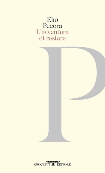 L'avventura di restare. Poesie 1970-2020 - Elio Pecora - Libro Crocetti 2023, Poesia | Libraccio.it