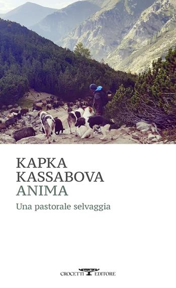 Anima. Una pastorale selvaggia - Kapka Kassabova - Libro Crocetti 2024, Mediterranea | Libraccio.it