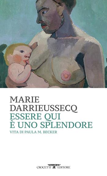 Essere qui è uno splendore. Vita di Paula M. Becker - Marie Darrieussecq - Libro Crocetti 2025, Mediterranea | Libraccio.it
