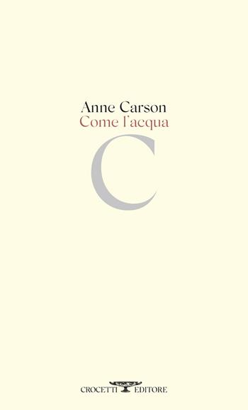 Come l'acqua - Anne Carson - Libro Crocetti 2025, Poesia | Libraccio.it