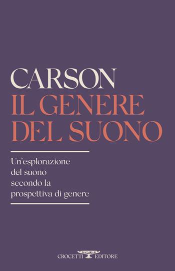 Il genere del suono. Un'esplorazione del suono secondo la prospettiva di genere - Anne Carson - Libro Crocetti 2026, Poesia | Libraccio.it