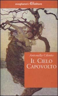 Il cielo capovolto - Antonella Cilento - Libro Avagliano 2000, I corimbi | Libraccio.it
