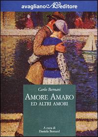 Amore amaro ed altri amori - Carlo Bernari - Libro Avagliano 2001, Il melograno | Libraccio.it