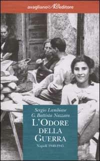 L' odore della guerra. Napoli 1940-1945 - Sergio Lambiase, G. Battista Nazzaro - Libro Avagliano 2002, La memoria e l'immagine | Libraccio.it
