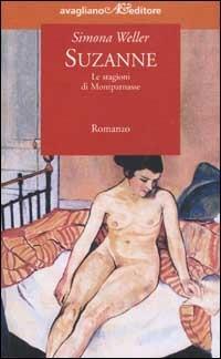 Suzanne. Le stagioni di Montparnasse - Simona Weller - Libro Avagliano 2002, I tornesi | Libraccio.it