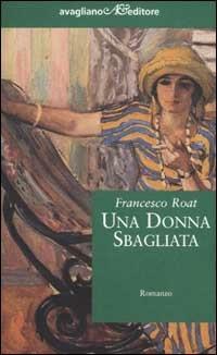 Una donna sbagliata - Francesco Roat - Libro Avagliano 2002, I corimbi | Libraccio.it