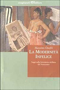 La modernità infelice. Saggi sulla letteratura siciliana del Novecento - Massimo Onofri - Libro Avagliano 2003, Segnature | Libraccio.it