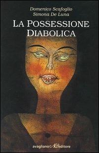 La possessione diabolica - Domenico Scafoglio, Simona De Luna - Libro Avagliano 2003, Il Minotauro | Libraccio.it