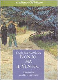 Non io, ma il vento... La mia vita con D.H. Lawrence - Frieda von Richthofen - Libro Avagliano 2003, Il miglio d'oro | Libraccio.it