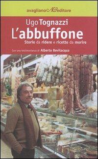 L'abbuffone. Storie da ridere e ricette da morire - Ugo Tognazzi - Libro Avagliano 2004, La memoria e l'immagine | Libraccio.it