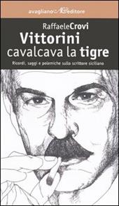 Vittorini cavalcava la tigre. Ricordi, saggi e polemiche sullo scrittore siciliano