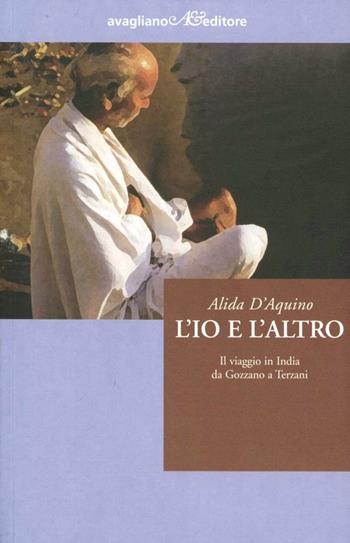 L' io e l'altro. Il viaggio in India da Gozzano a Terzani - Alida D'Aquino - Libro Avagliano 2006, Segnature | Libraccio.it