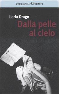 Dalla pelle al cielo - Ilaria Drago - Libro Avagliano 2008, I corimbi | Libraccio.it