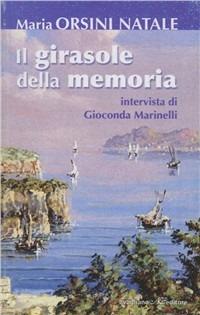 Il girasole della memoria. Intervista di Gioconda Marinelli - Maria Orsini Natale, Gioconda Marinelli - Libro Avagliano 2009, Le coccinelle | Libraccio.it