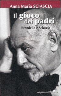 Il gioco dei padri. Pirandello e Sciascia - Anna Maria Sciascia - Libro Avagliano 2009, Le coccinelle | Libraccio.it