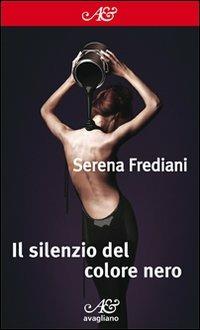 Il silenzio del colore nero - Serena Frediani - Libro Avagliano 2011, I corimbi | Libraccio.it