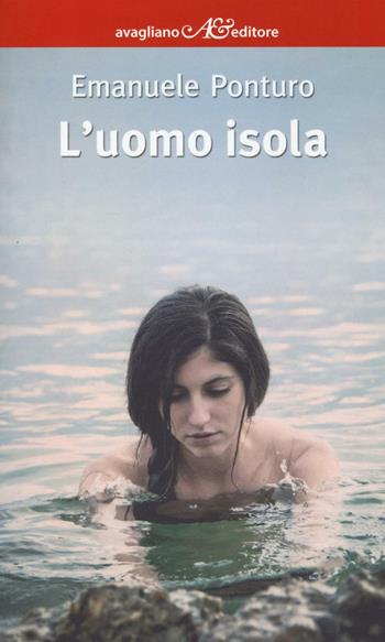 L' uomo isola - Emanuele Ponturo - Libro Avagliano 2016, I corimbi | Libraccio.it