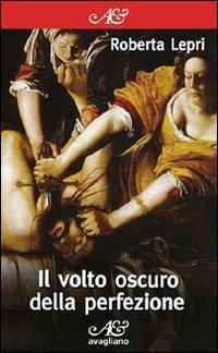 Il volto oscuro della perfezione - Roberta Lepri - Libro Avagliano 2011, I corimbi | Libraccio.it