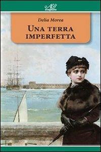 Una terra imperfetta - Delia Morea - Libro Avagliano 2013, I tornesi | Libraccio.it