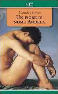 Un fiore di nome Andrea - Marcello Fasolino - Libro Avagliano 2013, I tornesi | Libraccio.it
