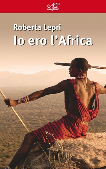 Io ero l'Africa - Roberta Lepri - Libro Avagliano 2013, I corimbi | Libraccio.it