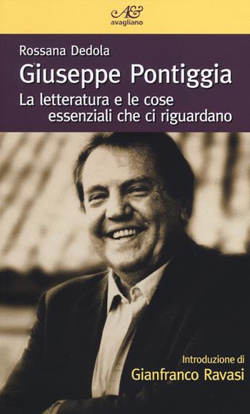 Giuseppe Pontiggia. La letteratura e le cose essenziali che ci riguardano - Rossana Dedola - Libro Avagliano 2014, La memoria e l'immagine | Libraccio.it