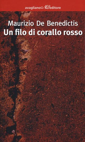 Un filo di corallo rosso - Maurizio De Benedictis - Libro Avagliano 2018, I corimbi | Libraccio.it
