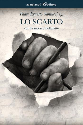 Lo scarto - Ernesto Santucci, Francesco Bellofatto - Libro Avagliano 2018 | Libraccio.it